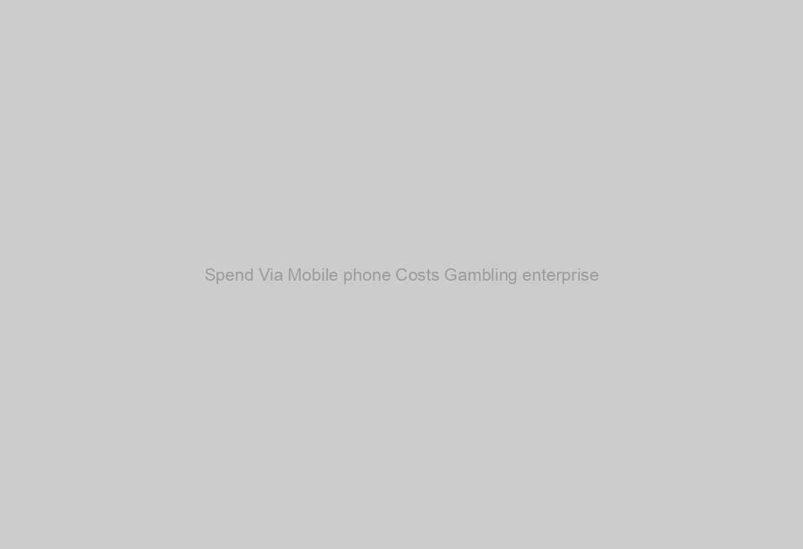 Spend Via Mobile phone Costs Gambling enterprise